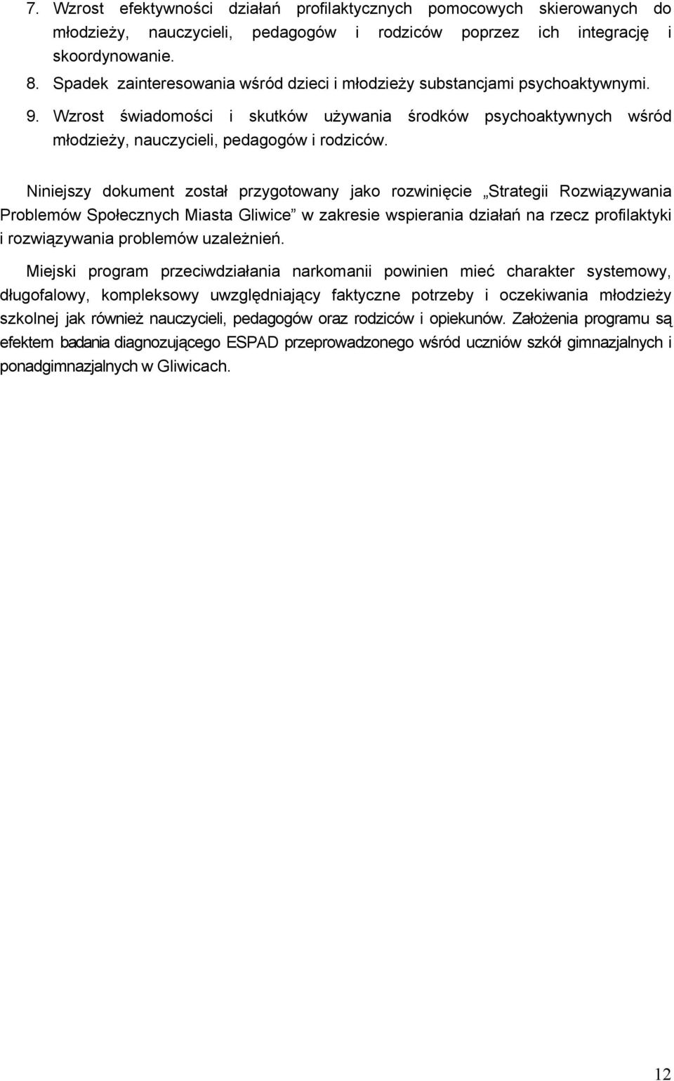 Niniejszy dokument został przygotowany jako rozwinięcie Strategii Rozwiązywania Problemów Społecznych Miasta Gliwice w zakresie wspierania działań na rzecz profilaktyki i rozwiązywania problemów