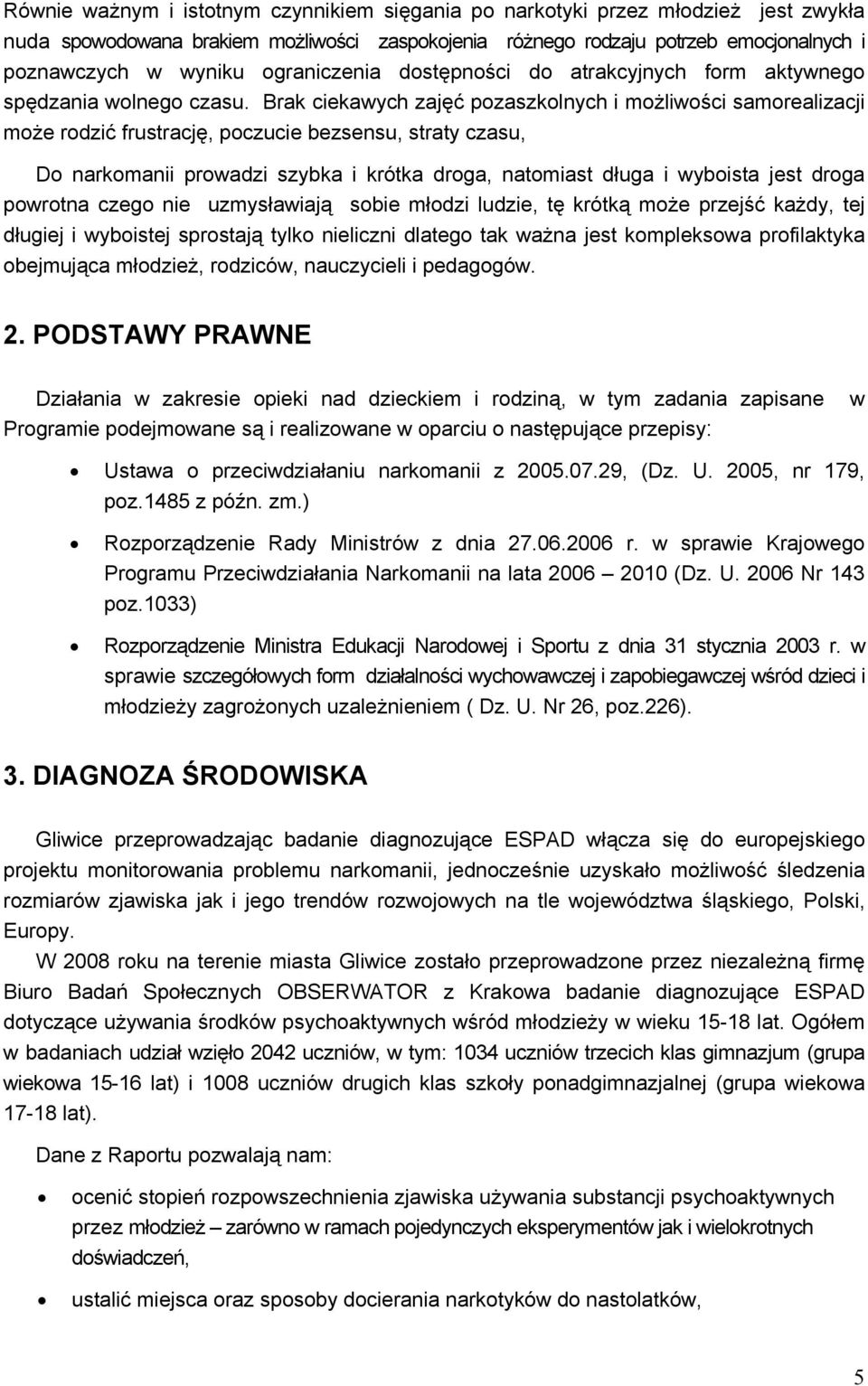 Brak ciekawych zajęć pozaszkolnych i możliwości samorealizacji może rodzić frustrację, poczucie bezsensu, straty czasu, Do narkomanii prowadzi szybka i krótka droga, natomiast długa i wyboista jest