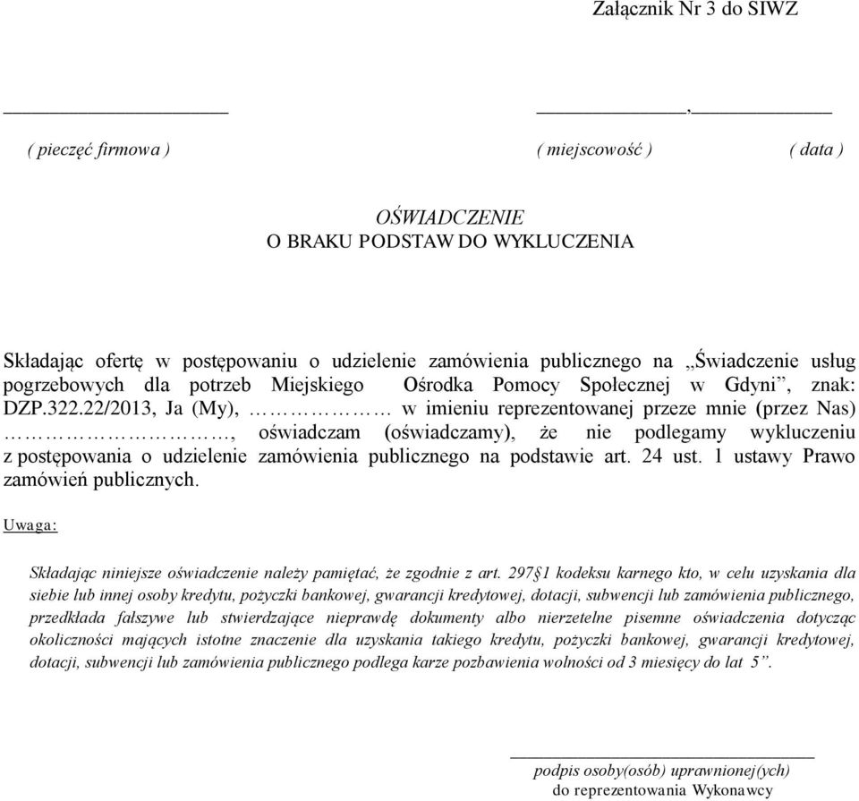 22/2013, Ja (My), w imieniu reprezentowanej przeze mnie (przez Nas), oświadczam (oświadczamy), że nie podlegamy wykluczeniu z postępowania o udzielenie zamówienia publicznego na podstawie art. 24 ust.