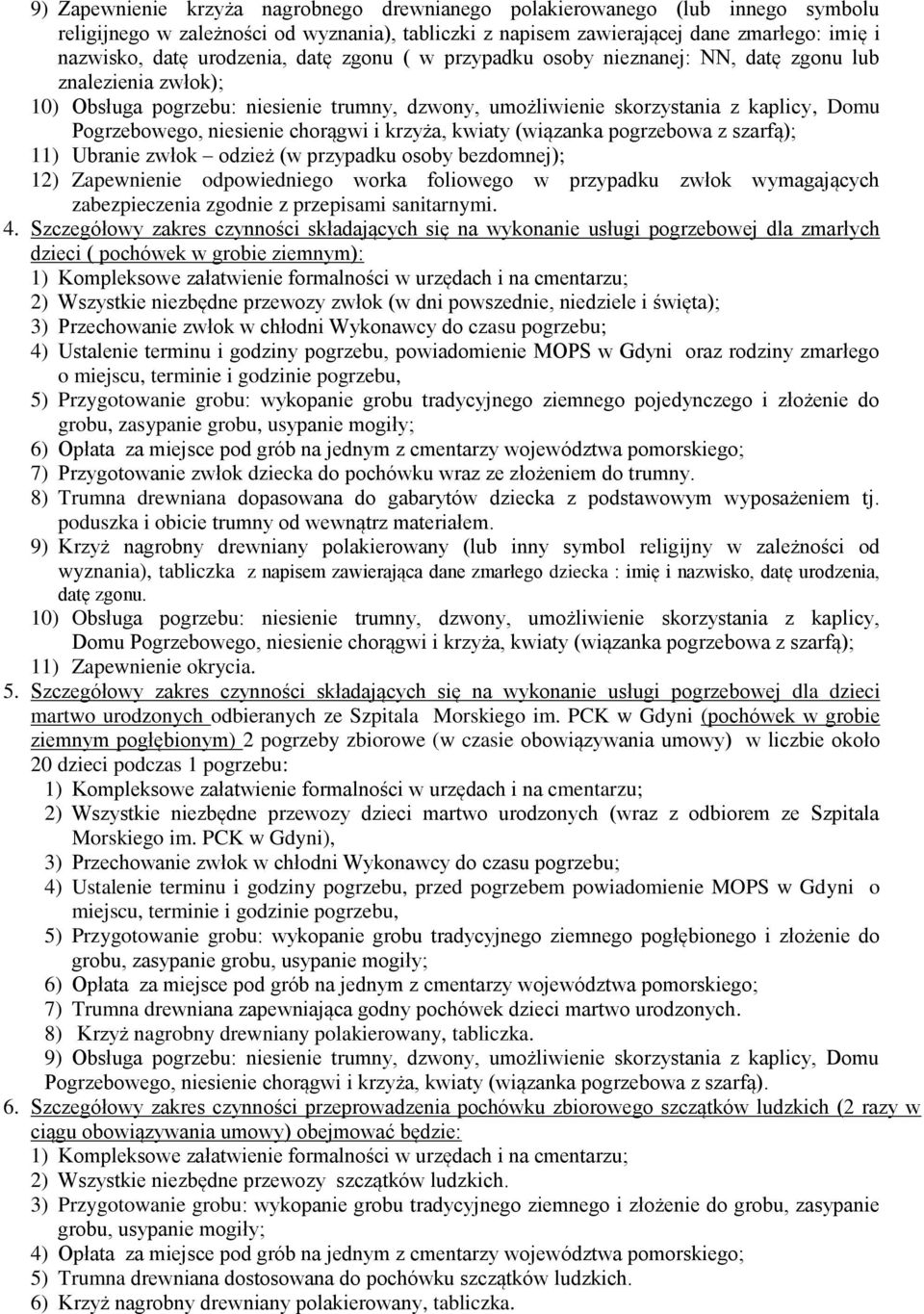 niesienie chorągwi i krzyża, kwiaty (wiązanka pogrzebowa z szarfą); 11) Ubranie zwłok odzież (w przypadku osoby bezdomnej); 12) Zapewnienie odpowiedniego worka foliowego w przypadku zwłok