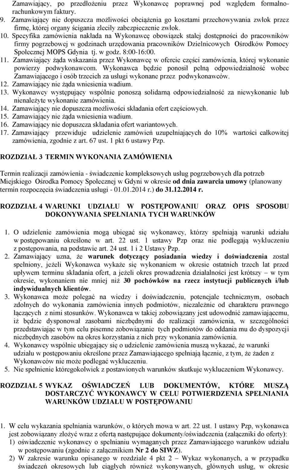 Specyfika zamówienia nakłada na Wykonawcę obowiązek stałej dostępności do pracowników firmy pogrzebowej w godzinach urzędowania pracowników Dzielnicowych Ośrodków Pomocy Społecznej MOPS Gdynia tj.