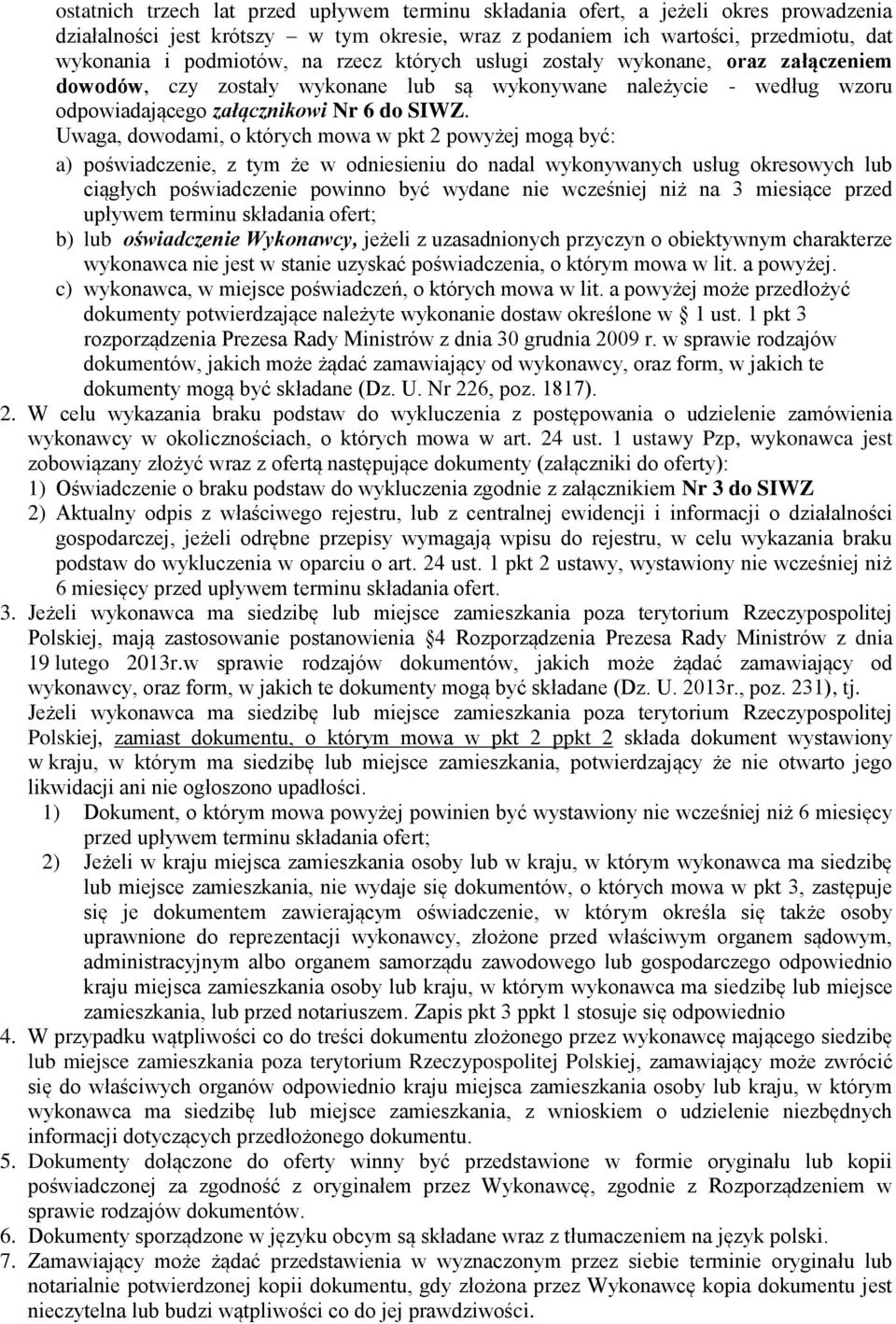 Uwaga, dowodami, o których mowa w pkt 2 powyżej mogą być: a) poświadczenie, z tym że w odniesieniu do nadal wykonywanych usług okresowych lub ciągłych poświadczenie powinno być wydane nie wcześniej