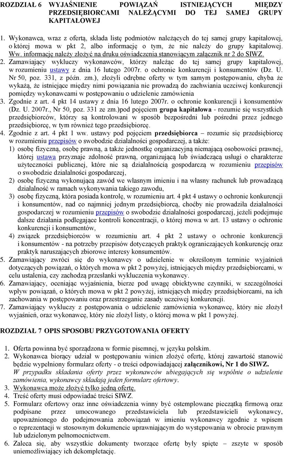 informację należy złożyć na druku oświadczenia stanowiącym załącznik nr 2 do SIWZ. 2. Zamawiający wykluczy wykonawców, którzy należąc do tej samej grupy kapitałowej, w rozumieniu ustawy z dnia 16 lutego 2007r.