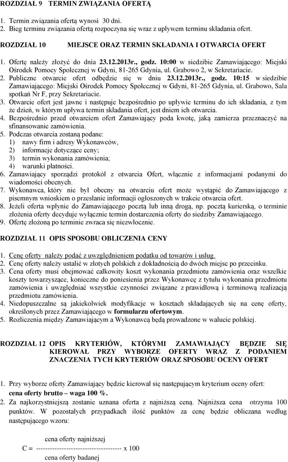 10:00 w siedzibie Zamawiającego: Miejski Ośrodek Pomocy Społecznej w Gdyni, 81-265 Gdynia, ul. Grabowo 2, w Sekretariacie. 2. Publiczne otwarcie ofert odbędzie się w dniu 23.12.2013r., godz.