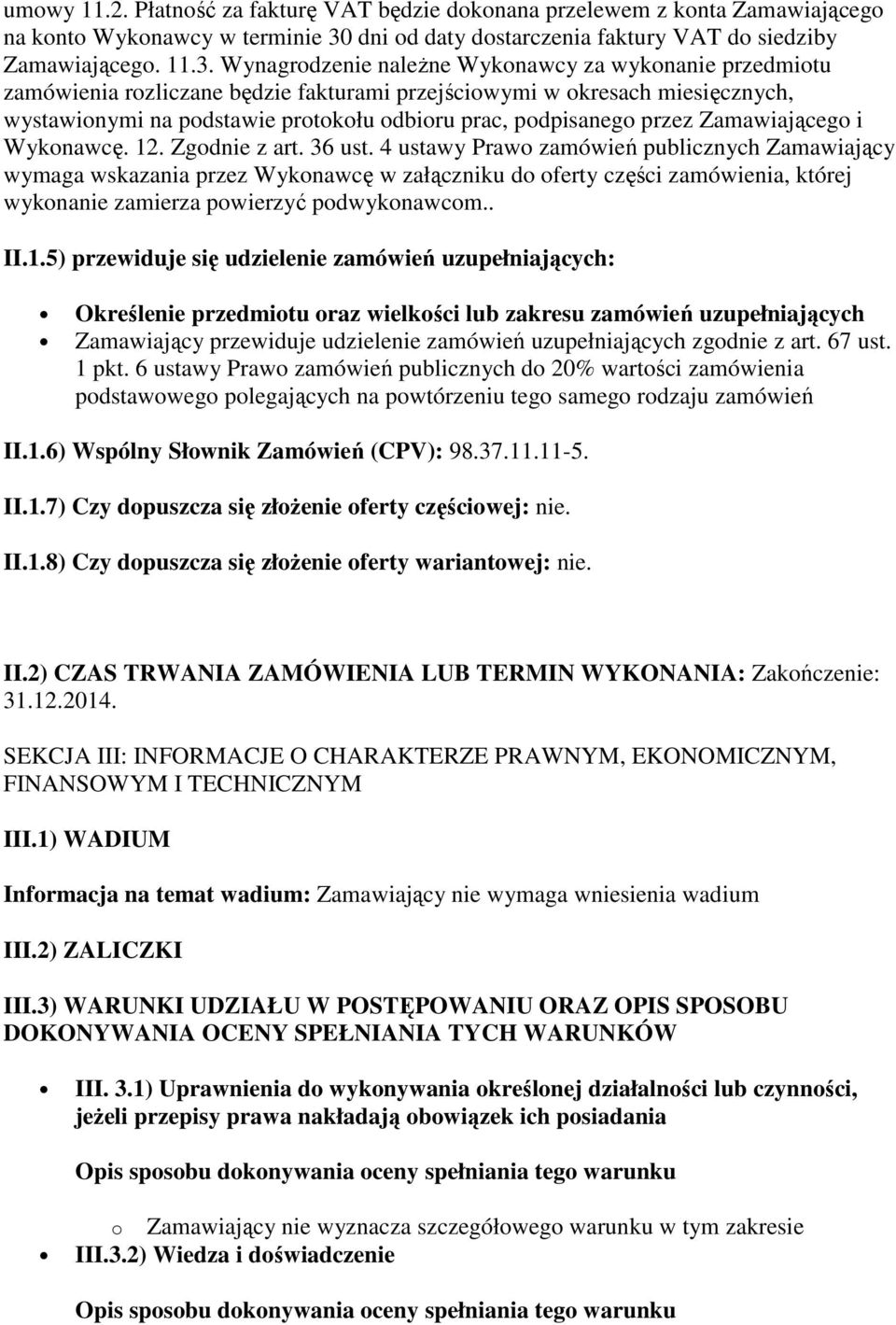 Wynagrodzenie naleŝne Wykonawcy za wykonanie przedmiotu zamówienia rozliczane będzie fakturami przejściowymi w okresach miesięcznych, wystawionymi na podstawie protokołu odbioru prac, podpisanego