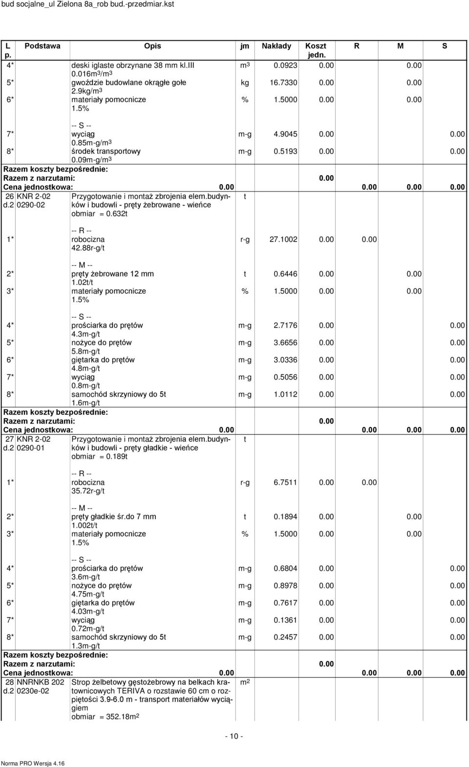 budynków i budowli - prêty ebrowane - wieñce obmiar = 0.632t t 42.88r-g/t 2* prêty ebrowane 12 mm 1.02t/t r-g 27.1002 0.00 0.00 t 0.6446 0.00 0.00 4* proœciarka do prêtów m-g 2.7176 0.00 0.00 4.3m-g/t 5* no yce do prêtów m-g 3.