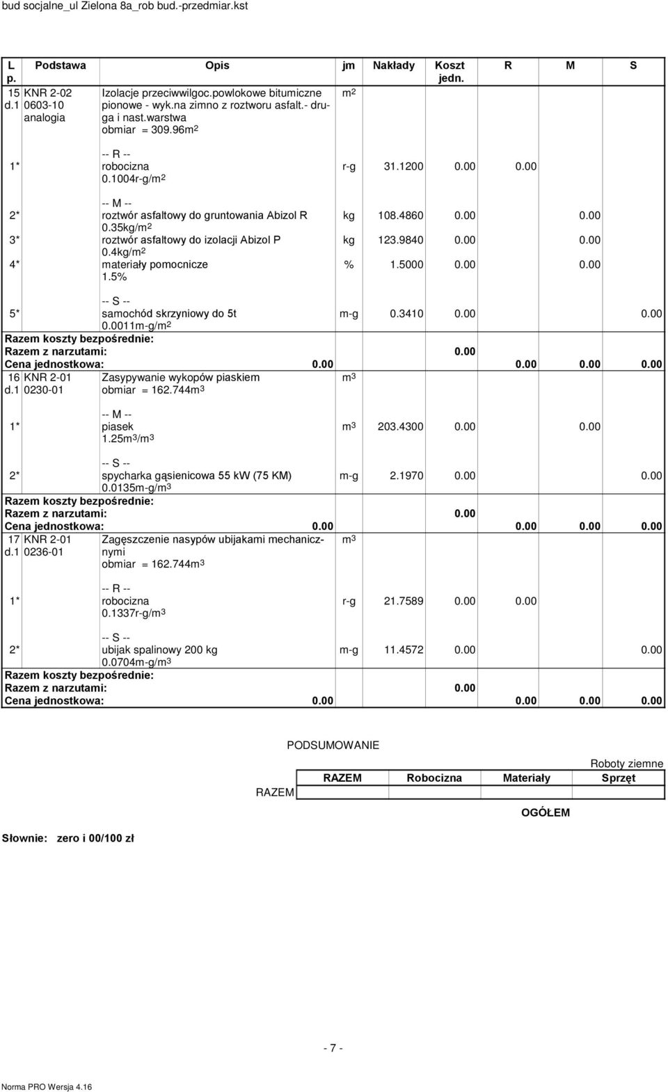 0011m-g/ 16 d.1 KNR 2-01 0230-01 Zasypywanie wykopów piaskiem obmiar = 162.744m 3 m 3 1* piasek 1.25m 3 /m 3 m 3 203.4300 0.00 0.00 m-g 2.1970 0.00 0.00 2* spycharka g¹sienicowa 55 kw (75 KM) 0.
