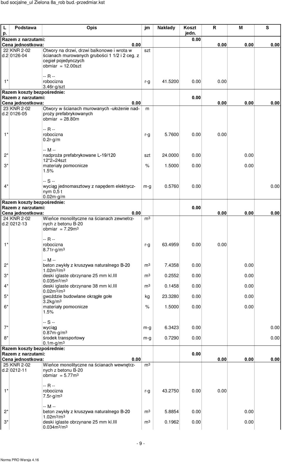 00 0.00 szt 24.0000 0.00 0.00 4* wyci¹g jednomasztowy z napêdem elektrycznym m-g 0.5760 0.00 0.00 0,5 t 0.02m-g/m 24 m 3 0212-13 Wieñce monolityczne na œcianach zewnetrznych z betonu B-20 obmiar = 7.