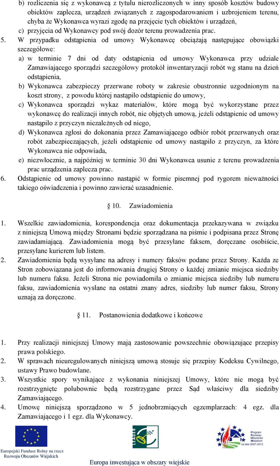 W przypadku odstąpienia od umowy Wykonawcę obciążają następujące obowiązki szczegółowe: a) w terminie 7 dni od daty odstąpienia od umowy Wykonawca przy udziale Zamawiającego sporządzi szczegółowy