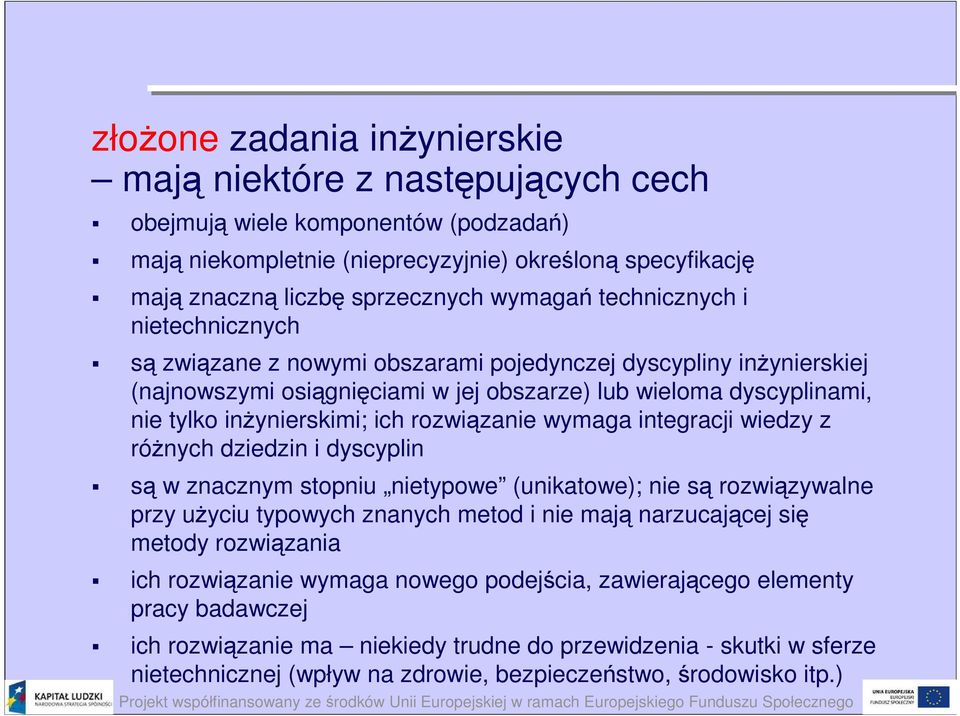 inżynierskimi; ich rozwiązanie wymaga integracji wiedzy z różnych dziedzin i dyscyplin są w znacznym stopniu nietypowe (unikatowe); nie są rozwiązywalne przy użyciu typowych znanych metod i nie mają