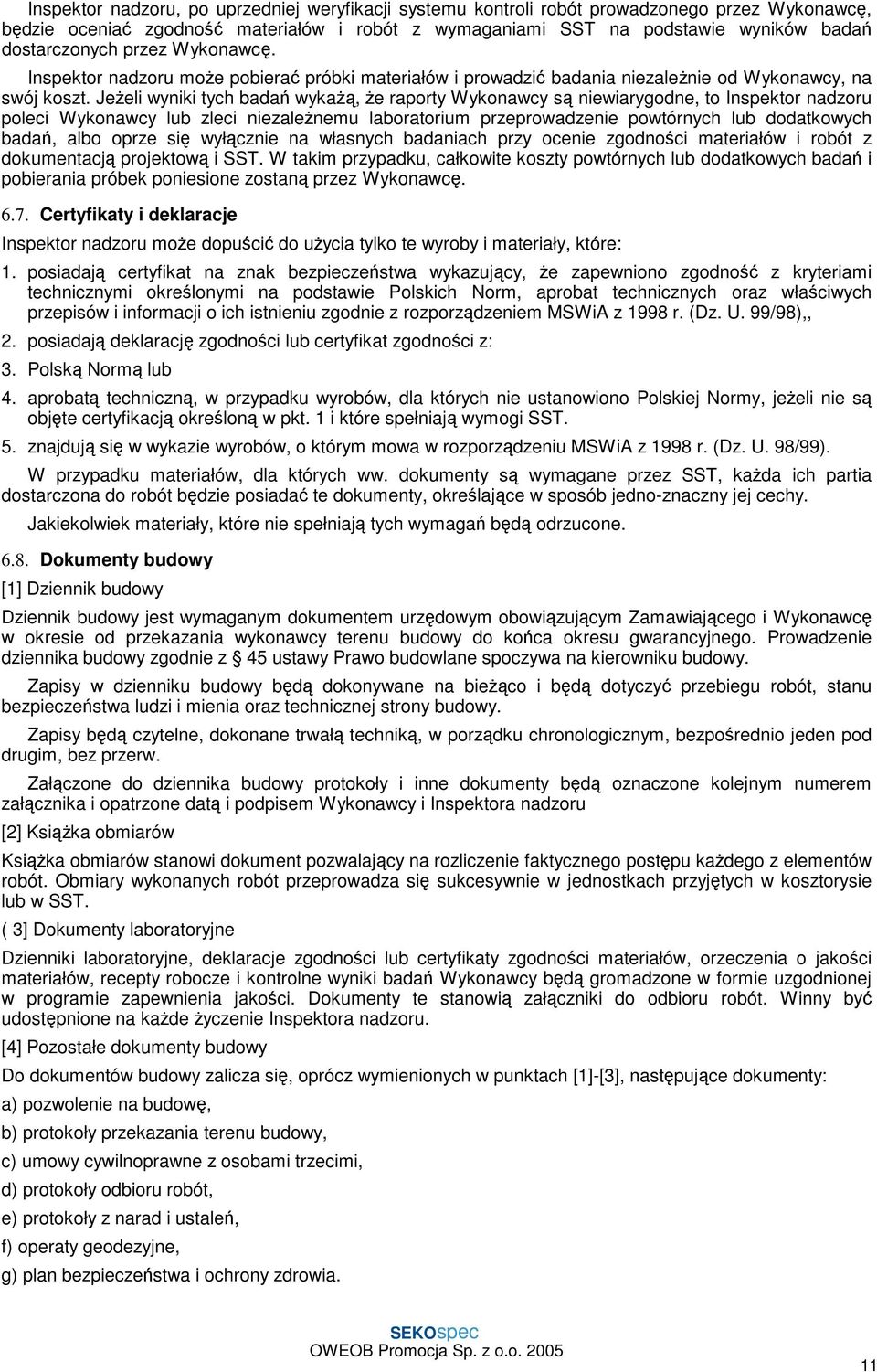 Jeżeli wyniki tych badań wykażą, że raporty Wykonawcy są niewiarygodne, to Inspektor nadzoru poleci Wykonawcy lub zleci niezależnemu laboratorium przeprowadzenie powtórnych lub dodatkowych badań,