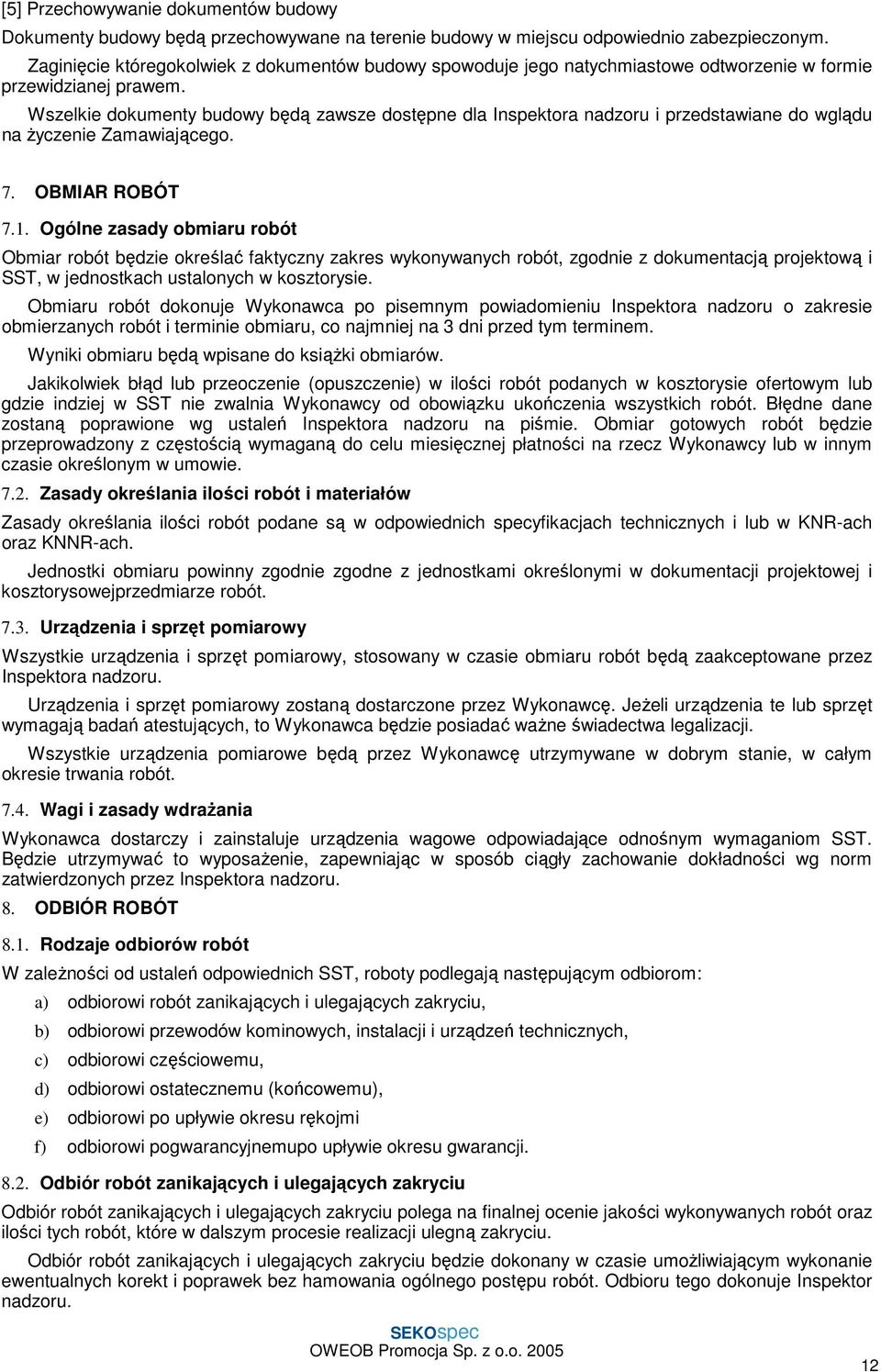 Wszelkie dokumenty budowy będą zawsze dostępne dla Inspektora nadzoru i przedstawiane do wglądu na życzenie Zamawiającego. 7. OBMIAR ROBÓT 7.1.