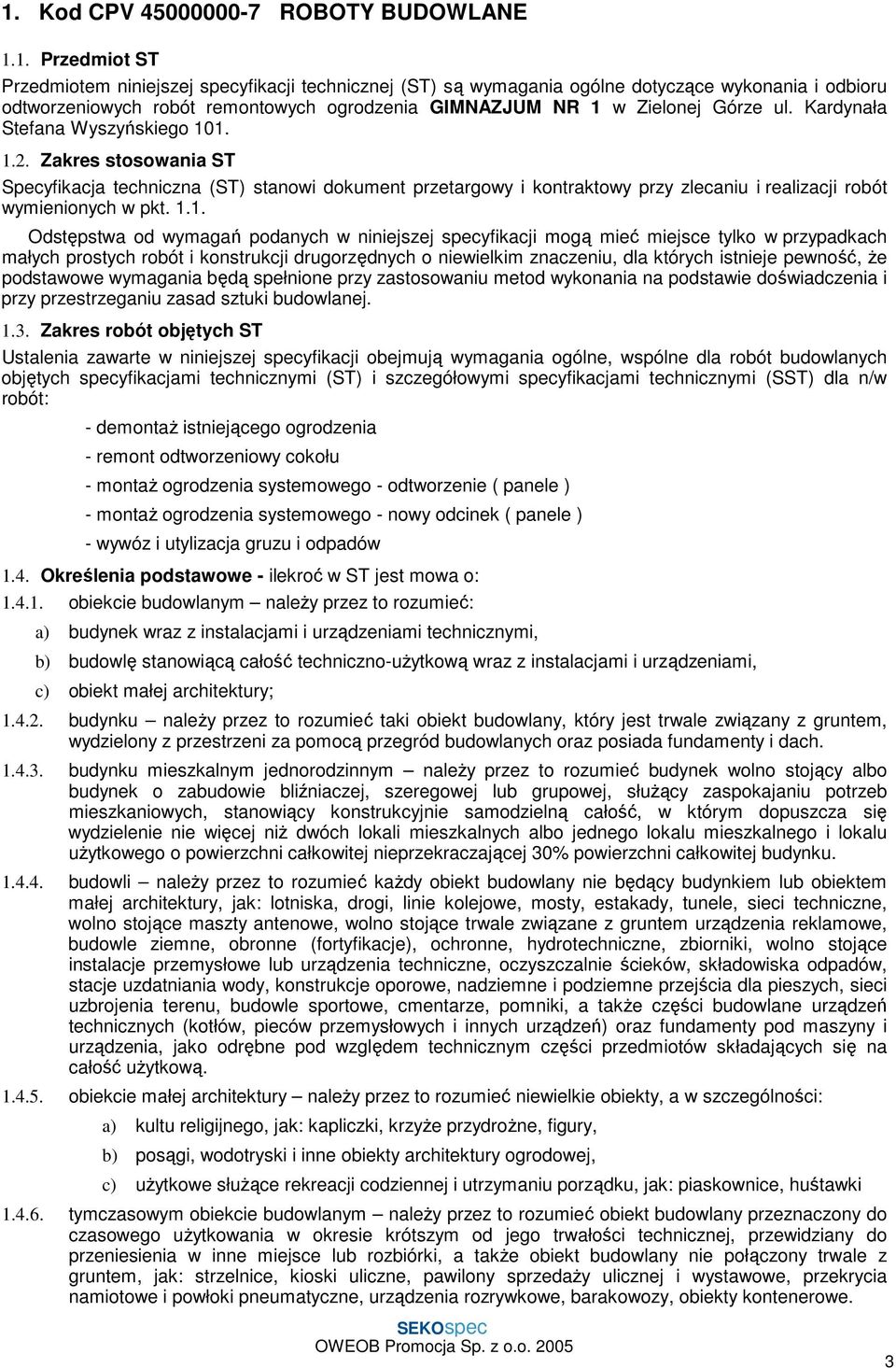 1. 1.2. Zakres stosowania ST Specyfikacja techniczna (ST) stanowi dokument przetargowy i kontraktowy przy zlecaniu i realizacji robót wymienionych w pkt. 1.1. Odstępstwa od wymagań podanych w