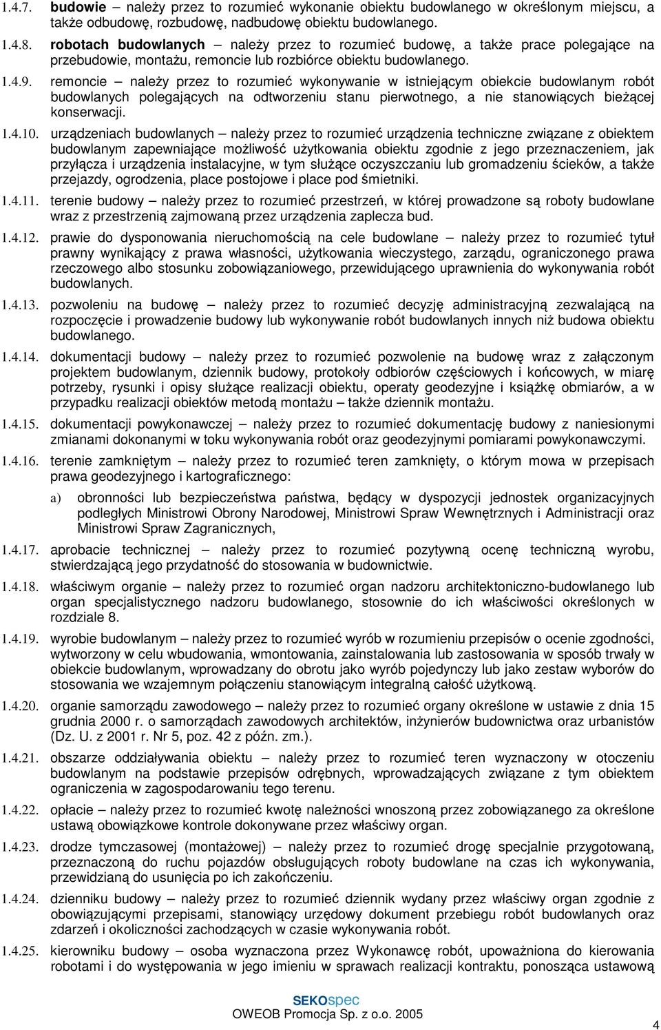 remoncie należy przez to rozumieć wykonywanie w istniejącym obiekcie budowlanym robót budowlanych polegających na odtworzeniu stanu pierwotnego, a nie stanowiących bieżącej konserwacji. 1.4.10.