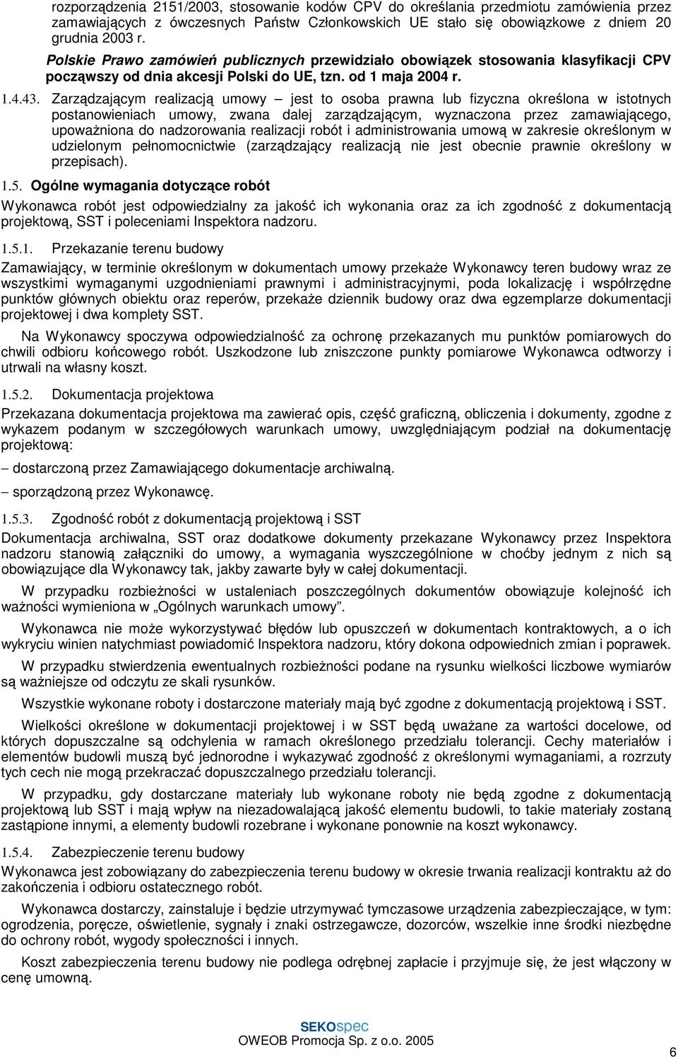 Zarządzającym realizacją umowy jest to osoba prawna lub fizyczna określona w istotnych postanowieniach umowy, zwana dalej zarządzającym, wyznaczona przez zamawiającego, upoważniona do nadzorowania