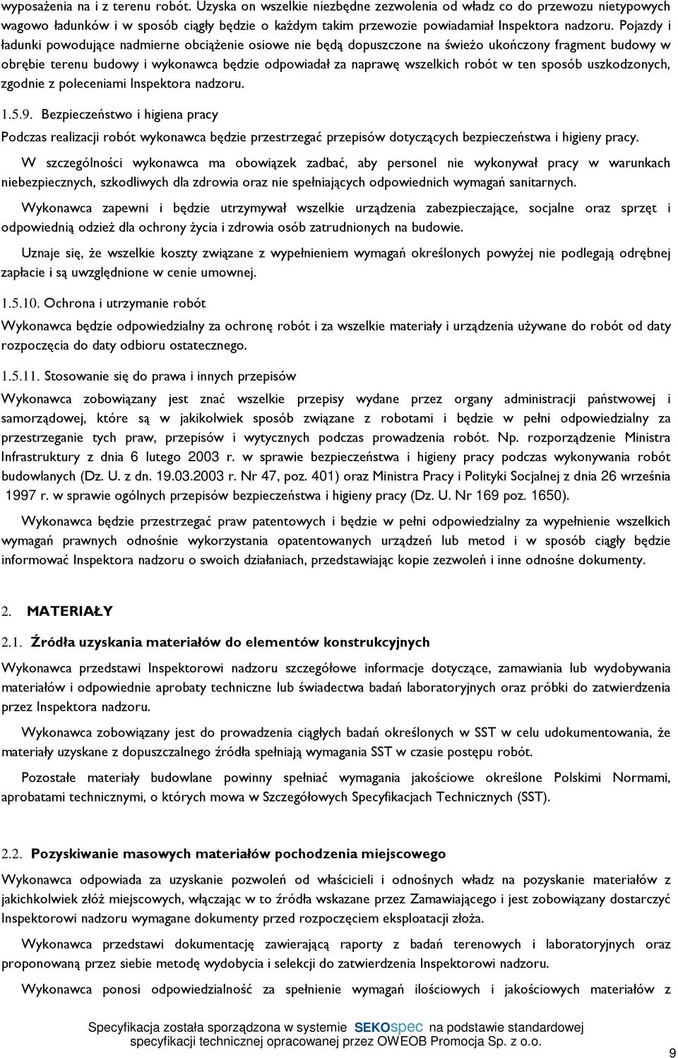 Pojazdy i ładunki powodujące nadmierne obciążenie osiowe nie będą dopuszczone na świeżo ukończony fragment budowy w obrębie terenu budowy i wykonawca będzie odpowiadał za naprawę wszelkich robót w