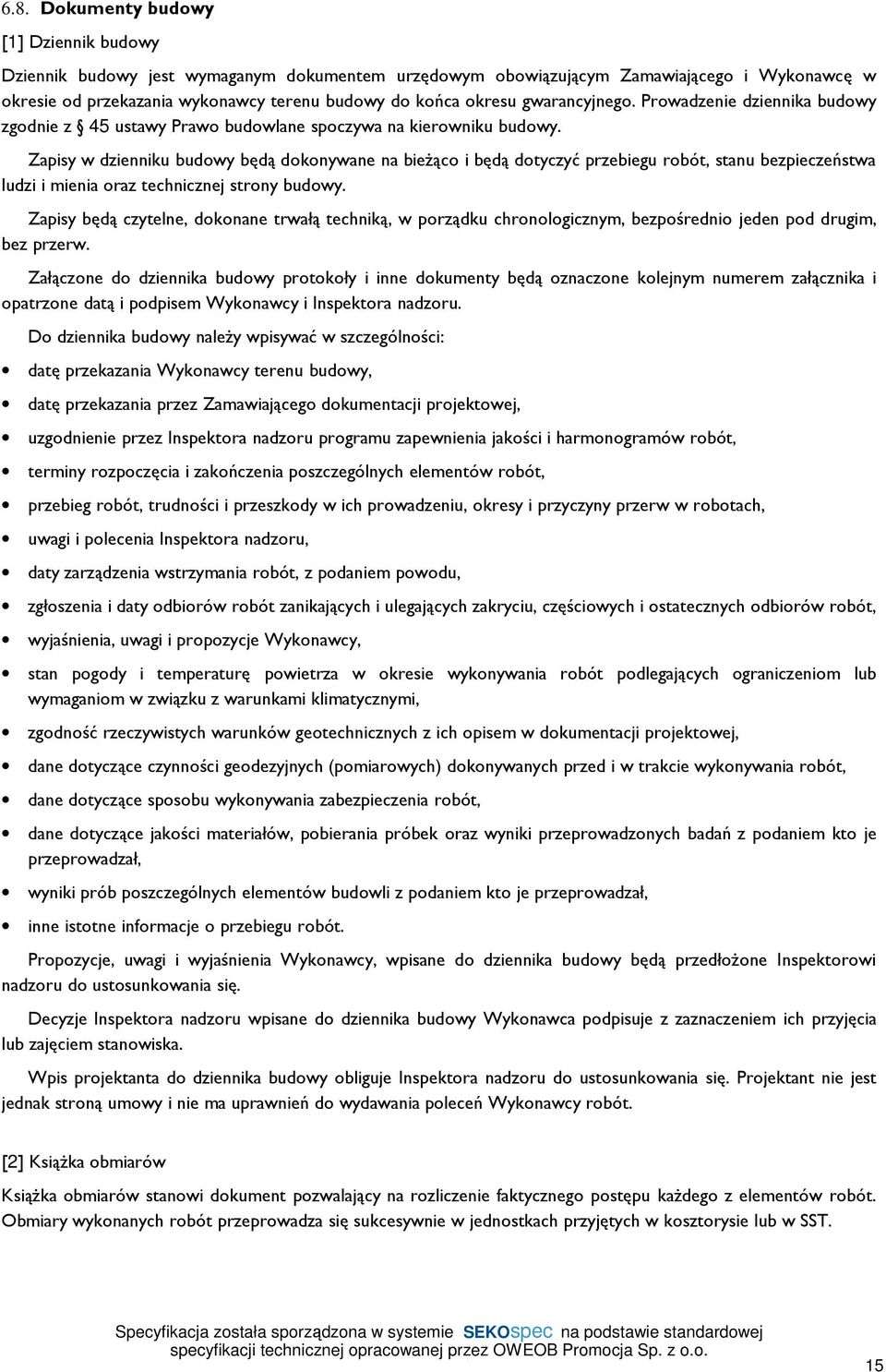 Zapisy w dzienniku budowy będą dokonywane na bieżąco i będą dotyczyć przebiegu robót, stanu bezpieczeństwa ludzi i mienia oraz technicznej strony budowy.