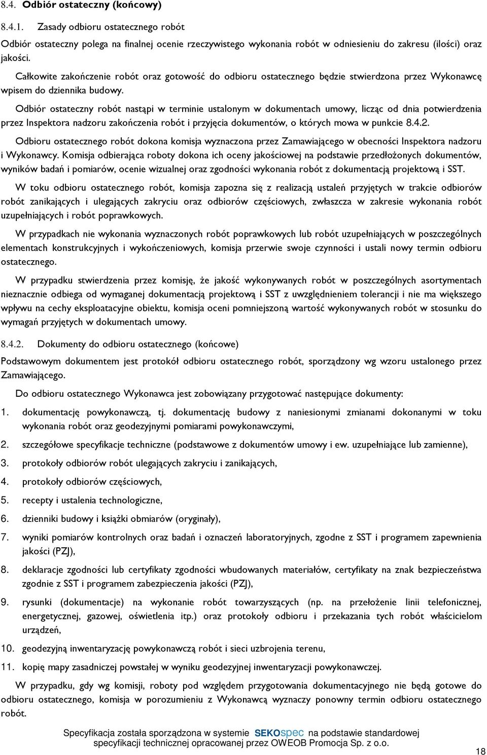 Odbiór ostateczny robót nastąpi w terminie ustalonym w dokumentach umowy, licząc od dnia potwierdzenia przez Inspektora nadzoru zakończenia robót i przyjęcia dokumentów, o których mowa w punkcie 8.4.