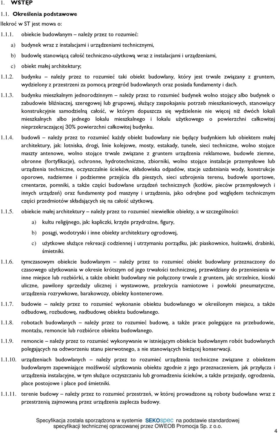 budynku należy przez to rozumieć taki obiekt budowlany, który jest trwale związany z gruntem, wydzielony z przestrzeni za pomocą przegród budowlanych oraz posiada fundamenty i dach. 1.1.3.