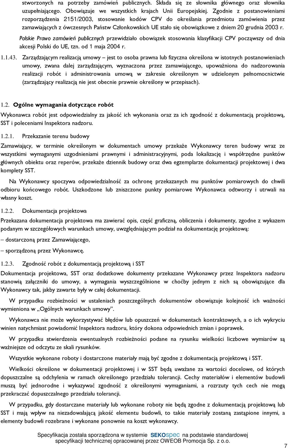 grudnia 2003 r. Polskie Prawo zamówień publicznych przewidziało obowiązek stosowania klasyfikacji CPV począwszy od dnia akcesji Polski do UE, tzn. od 1 maja 2004 r. 1.1.43.