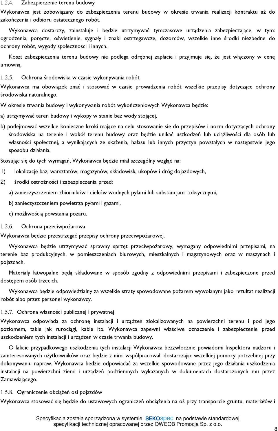 niezbędne do ochrony robót, wygody społeczności i innych. Koszt zabezpieczenia terenu budowy nie podlega odrębnej zapłacie i przyjmuje się, że jest włączony w cenę umowną. 1.2.5.