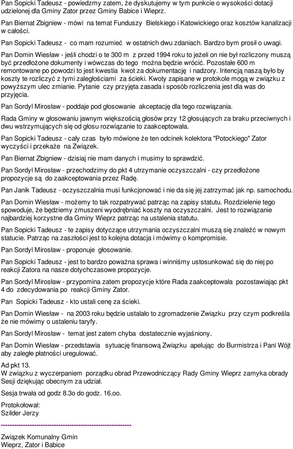 Pan Domin Wiesław - jeśli chodzi o te 300 m z przed 1994 roku to jeżeli on nie był rozliczony muszą być przedłożone dokumenty i wówczas do tego można będzie wrócić.