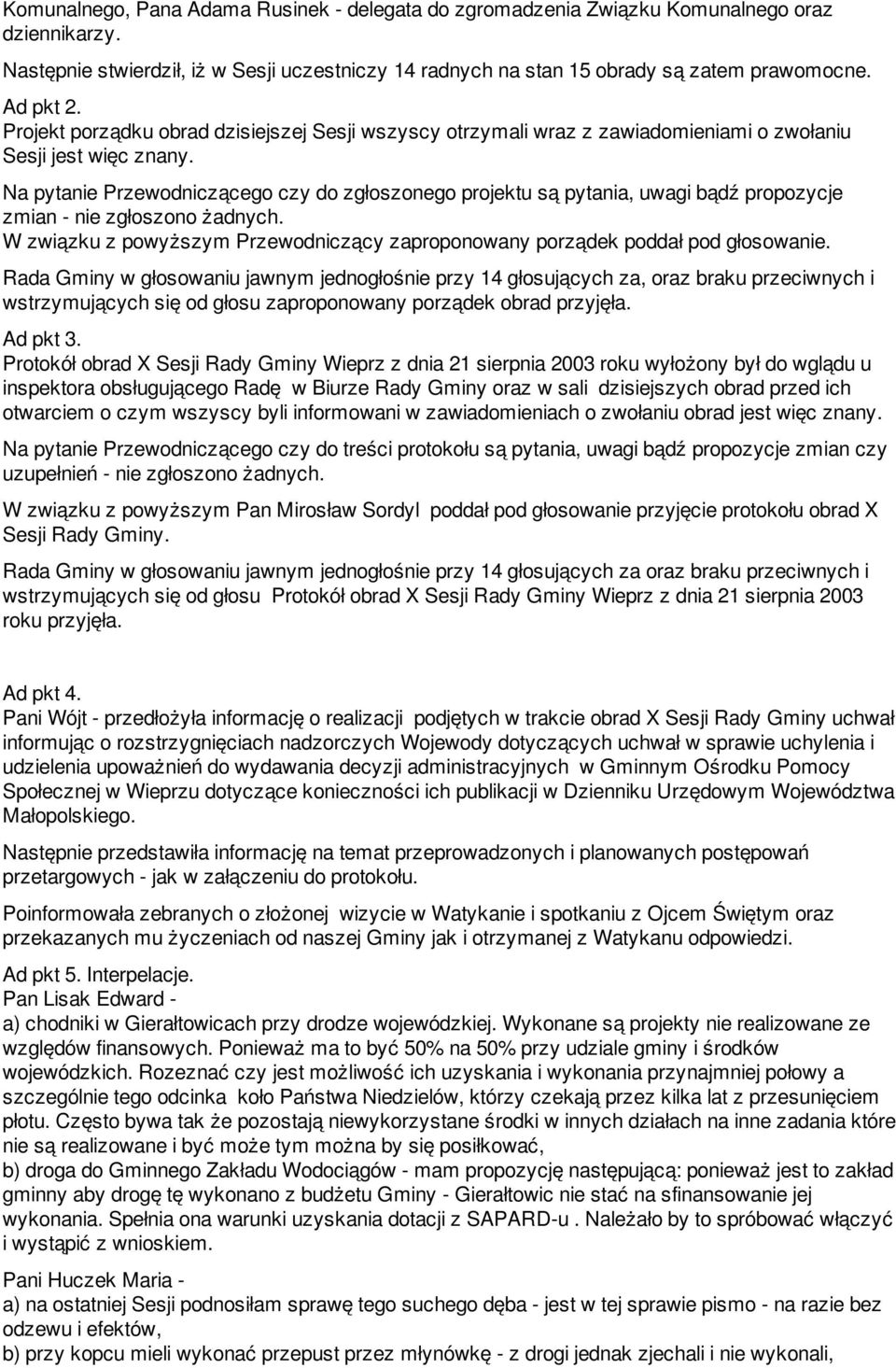 Na pytanie Przewodniczącego czy do zgłoszonego projektu są pytania, uwagi bądź propozycje zmian - nie zgłoszono żadnych.