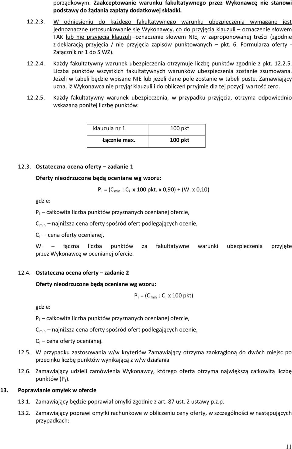 oznaczenie słowem NIE, w zaproponowanej treści (zgodnie z deklaracją przyjęcia / nie przyjęcia zapisów punktowanych pkt. 6. Formularza oferty - Załącznik nr 1 do SIWZ). 12.2.4.