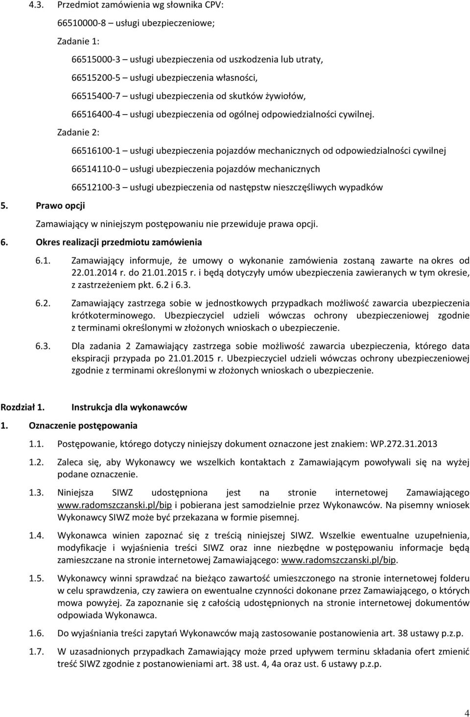 Prawo opcji 66516100-1 usługi ubezpieczenia pojazdów mechanicznych od odpowiedzialności cywilnej 66514110-0 usługi ubezpieczenia pojazdów mechanicznych 66512100-3 usługi ubezpieczenia od następstw