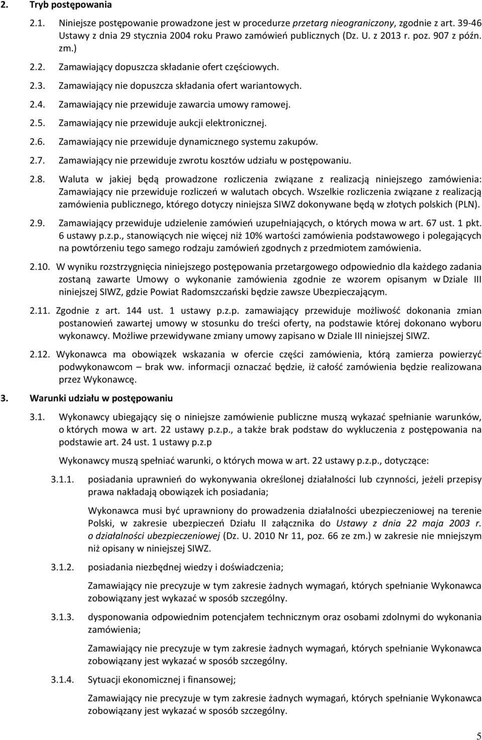 Zamawiający nie przewiduje aukcji elektronicznej. 2.6. Zamawiający nie przewiduje dynamicznego systemu zakupów. 2.7. Zamawiający nie przewiduje zwrotu kosztów udziału w postępowaniu. 2.8.