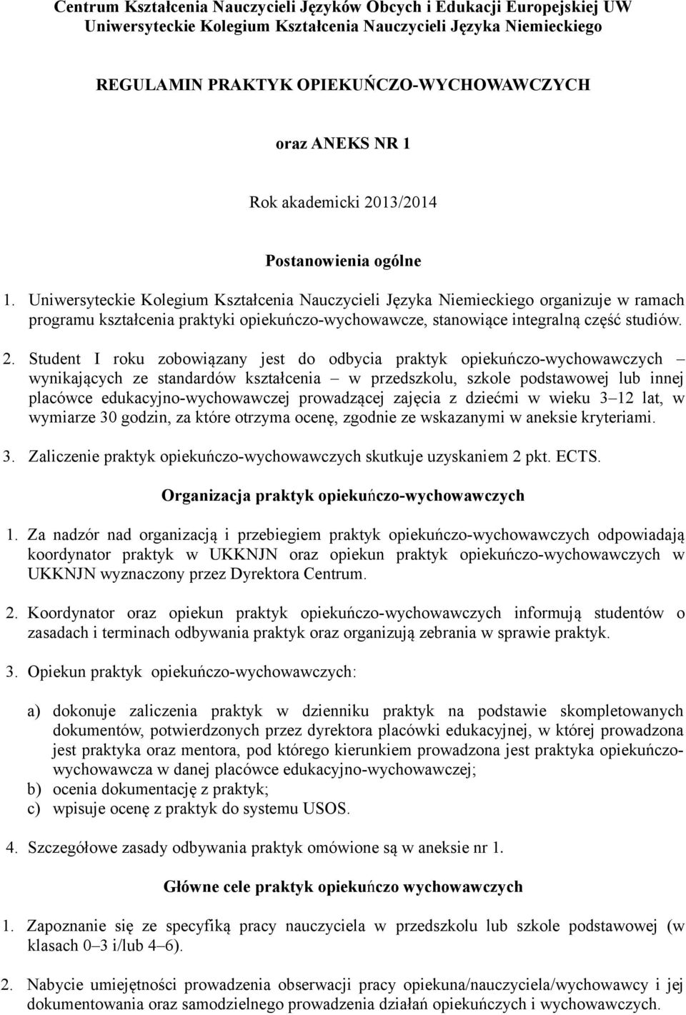 Uniwersyteckie Kolegium Kształcenia Nauczycieli Języka Niemieckiego organizuje w ramach programu kształcenia praktyki opiekuńczo-wychowawcze, stanowiące integralną część studiów. 2.