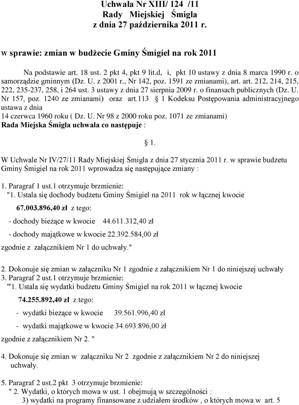 3 ustawy z dnia 27 sierpnia 2009 r. o finansach publicznych (Dz. U. Nr 157, poz. 1240 ze zmianami) oraz art.113 1 Kodeksu Postępowania administracyjnego ustawa z dnia 14 czerwca 1960 roku ( Dz. U. Nr 98 z 2000 roku poz.