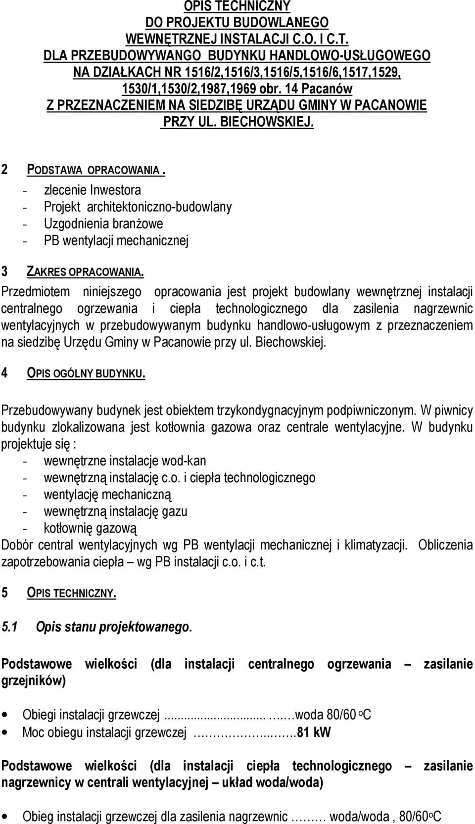 - zlecenie Inwestora - Projekt architektoniczno-budowlany - Uzgodnienia branŝowe - PB wentylacji mechanicznej 3 ZAKRES OPRACOWANIA.