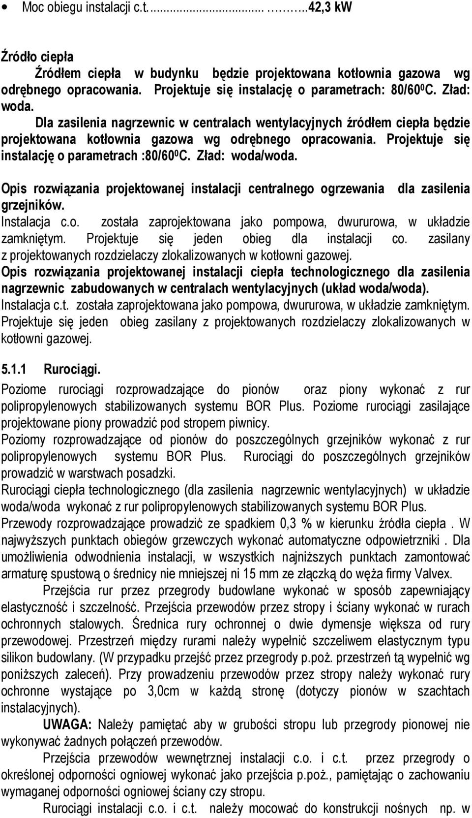 Zład: woda/woda. Opis rozwiązania projektowanej instalacji centralnego ogrzewania dla zasilenia grzejników. Instalacja c.o. została zaprojektowana jako pompowa, dwururowa, w układzie zamkniętym.