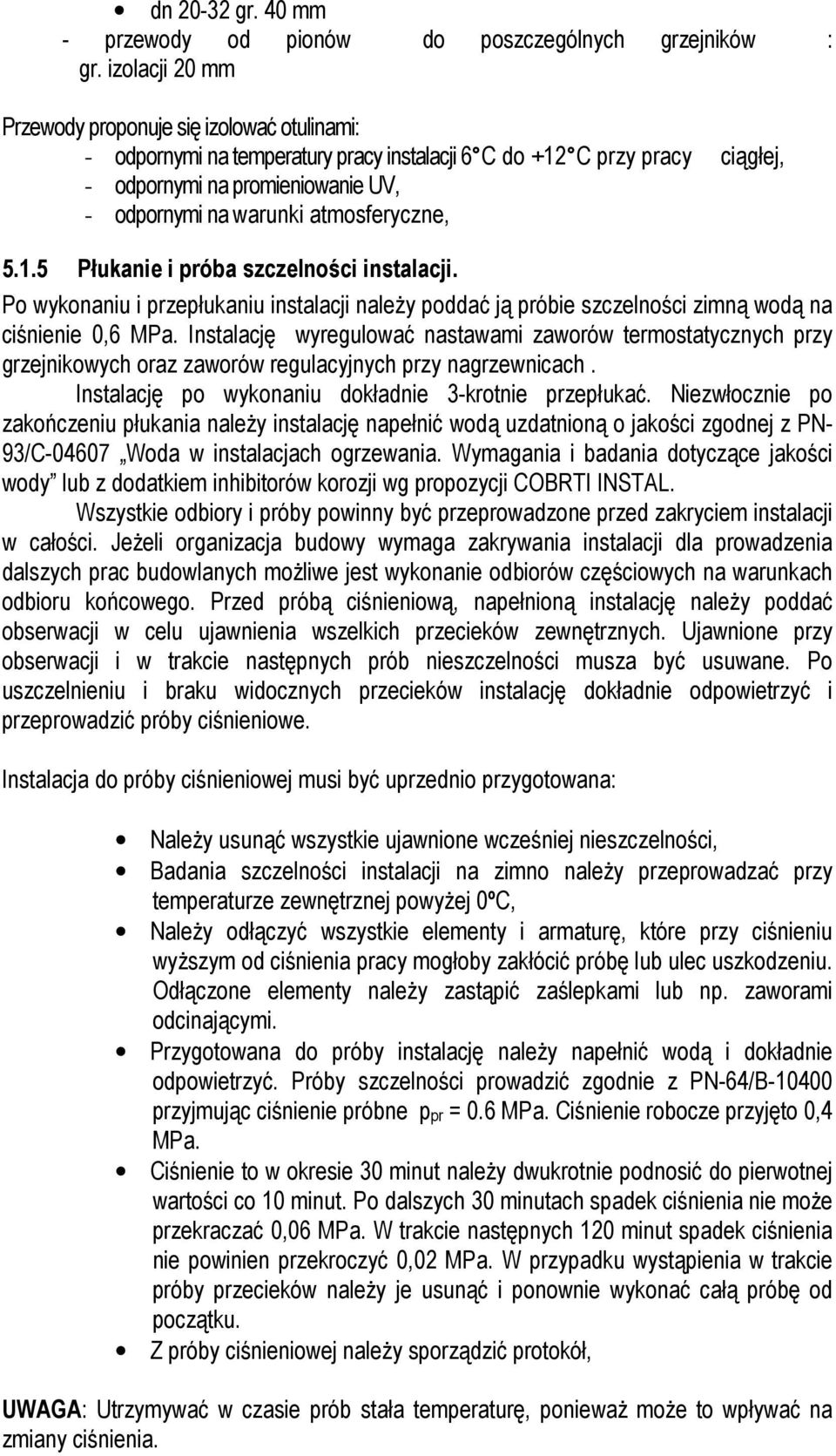 atmosferyczne, 5.1.5 Płukanie i próba szczelności instalacji. Po wykonaniu i przepłukaniu instalacji naleŝy poddać ją próbie szczelności zimną wodą na ciśnienie 0,6 MPa.