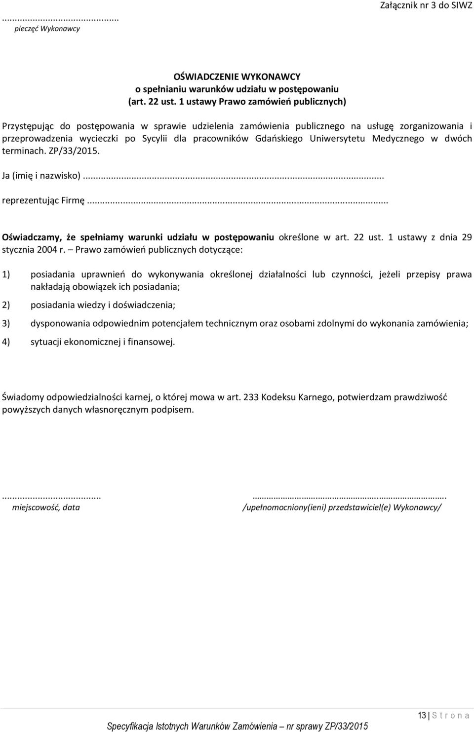 Gdańskiego Uniwersytetu Medycznego w dwóch terminach. ZP/33/2015. Ja (imię i nazwisko)... reprezentując Firmę... Oświadczamy, że spełniamy warunki udziału w postępowaniu określone w art. 22 ust.