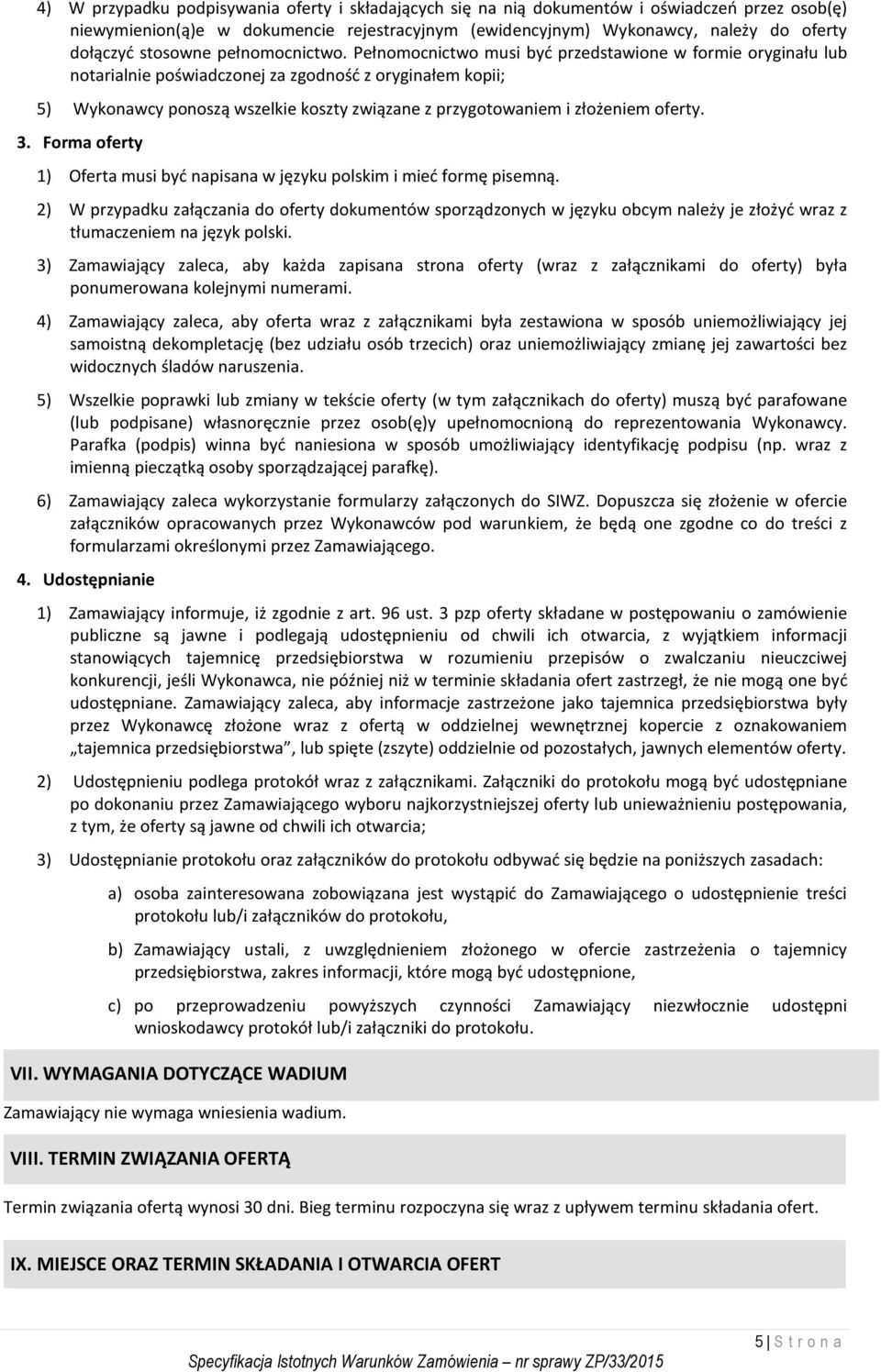 Pełnomocnictwo musi być przedstawione w formie oryginału lub notarialnie poświadczonej za zgodność z oryginałem kopii; 5) Wykonawcy ponoszą wszelkie koszty związane z przygotowaniem i złożeniem