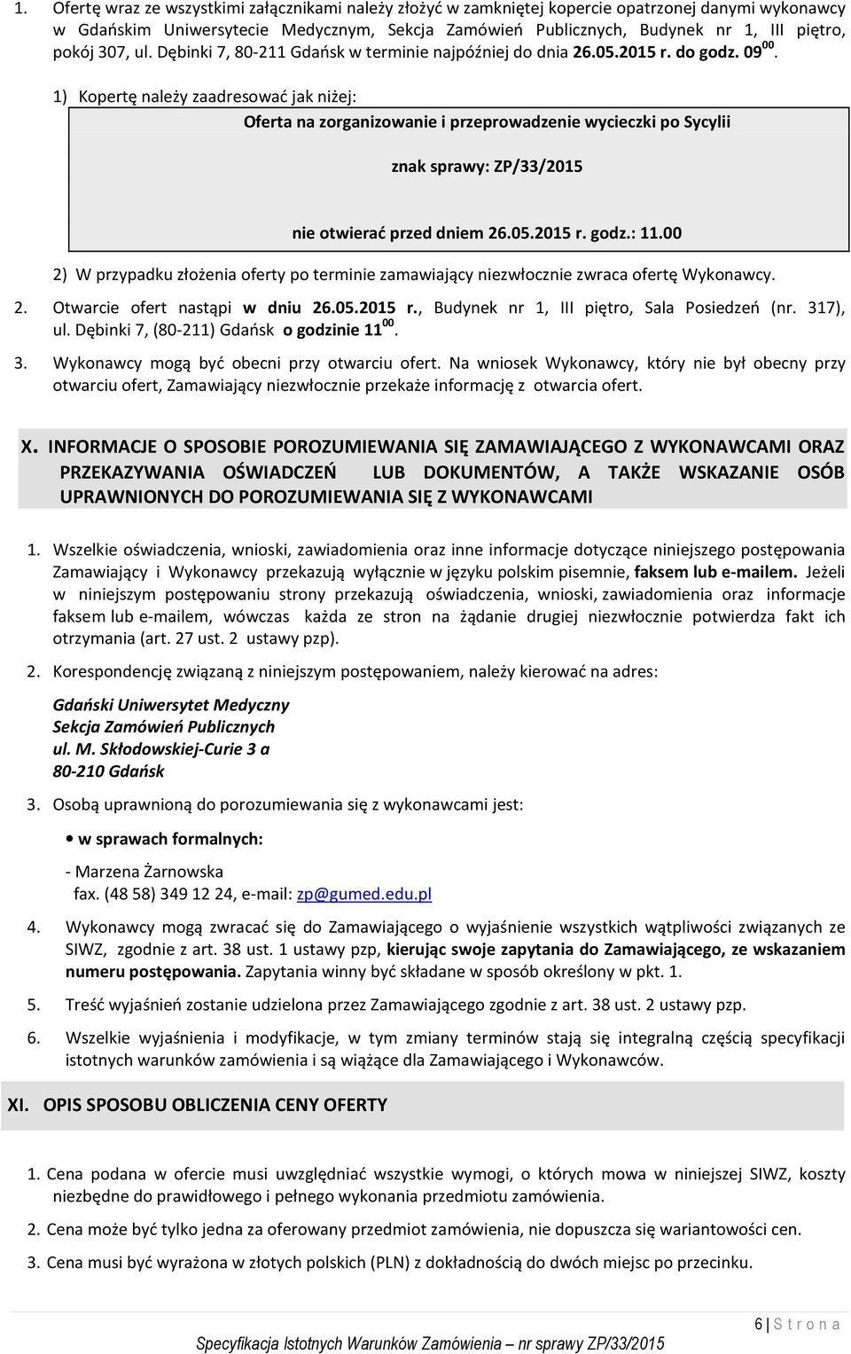1) Kopertę należy zaadresować jak niżej: Oferta na zorganizowanie i przeprowadzenie wycieczki po Sycylii znak sprawy: ZP/33/2015 nie otwierać przed dniem 26.05.2015 r. godz.: 11.