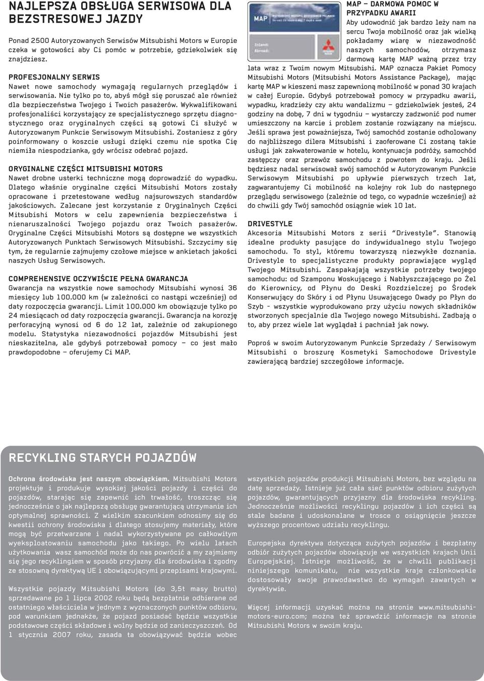 Wykwalifikowani profesjonaliści korzystający ze specjalistycznego sprzętu diagnostycznego oraz oryginalnych części są gotowi Ci służyć w Autoryzowanym Punkcie Serwisowym Mitsubishi.