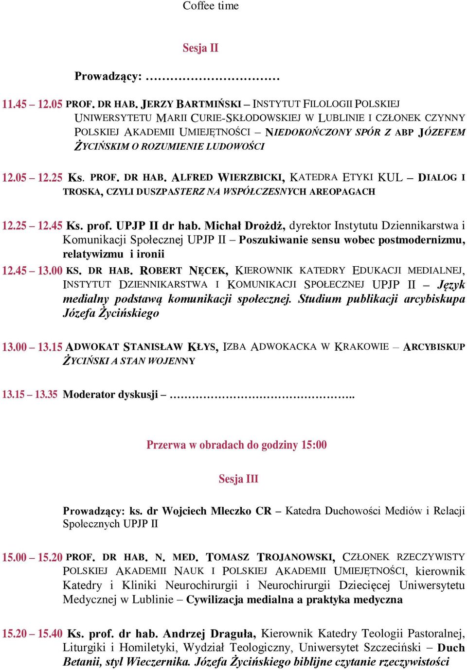 LUDOWOŚCI 12.05 12.25 Ks. PROF. DR HAB. ALFRED WIERZBICKI, KATEDRA ETYKI KUL DIALOG I TROSKA, CZYLI DUSZPASTERZ NA WSPÓŁCZESNYCH AREOPAGACH 12.25 12.45 Ks. prof. UPJP II dr hab.