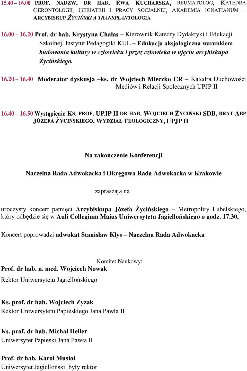 40 Moderator dyskusja ks. dr Wojcech Mleczko CR Katedra Duchowośc Medów Relacj Społecznych UPJP II 16.40 16.50 Wystąpene KS. PROF. UPJP II DR HAB.