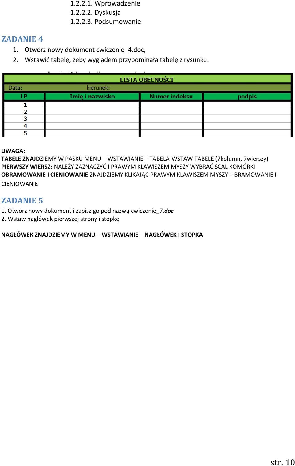 UWAGA: TABELE ZNAJDZIEMY W PASKU MENU WSTAWIANIE TABELA-WSTAW TABELE (7kolumn, 7wierszy) PIERWSZY WIERSZ: NALEŻY ZAZNACZYĆ I PRAWYM KLAWISZEM MYSZY WYBRAĆ