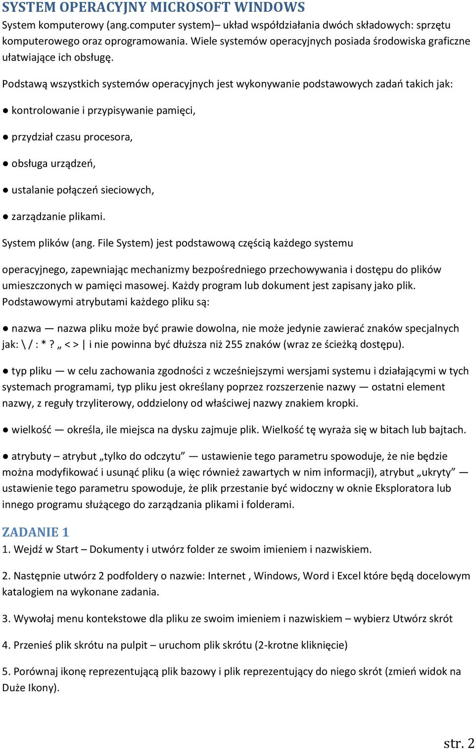 Podstawą wszystkich systemów operacyjnych jest wykonywanie podstawowych zadań takich jak: kontrolowanie i przypisywanie pamięci, przydział czasu procesora, obsługa urządzeń, ustalanie połączeń