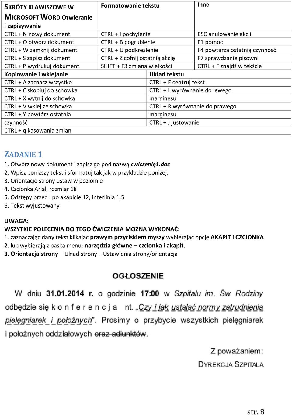 zmiana wielkości CTRL + F znajdź w tekście Kopiowanie i wklejanie Układ tekstu CTRL + A zaznacz wszystko CTRL + E centruj tekst CTRL + C skopiuj do schowka CTRL + L wyrównanie do lewego CTRL + X