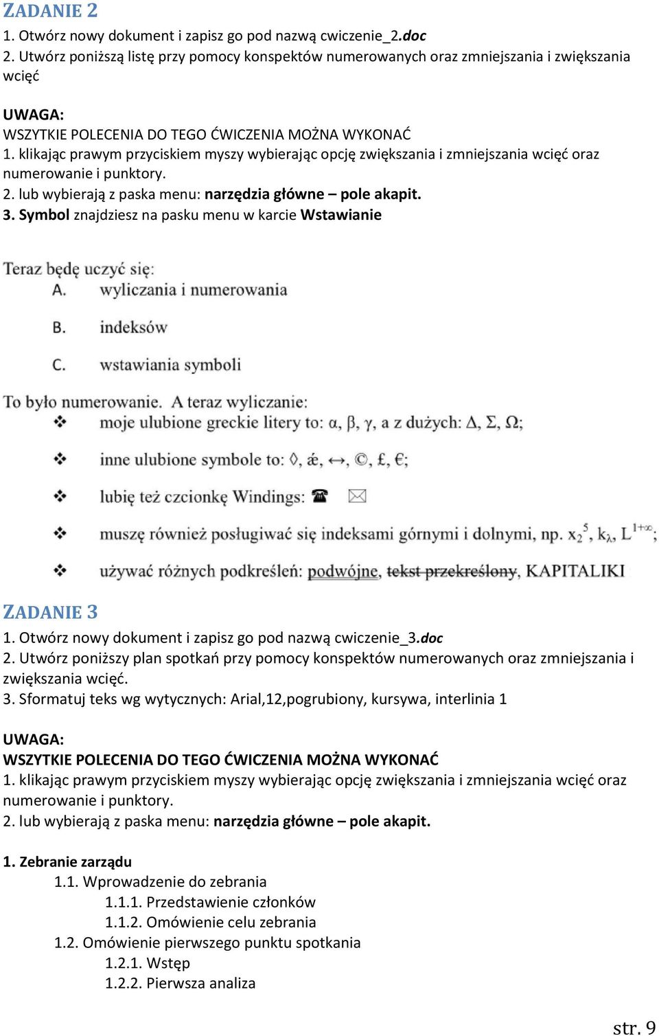 klikając prawym przyciskiem myszy wybierając opcję zwiększania i zmniejszania wcięć oraz numerowanie i punktory. 2. lub wybierają z paska menu: narzędzia główne pole akapit. 3.