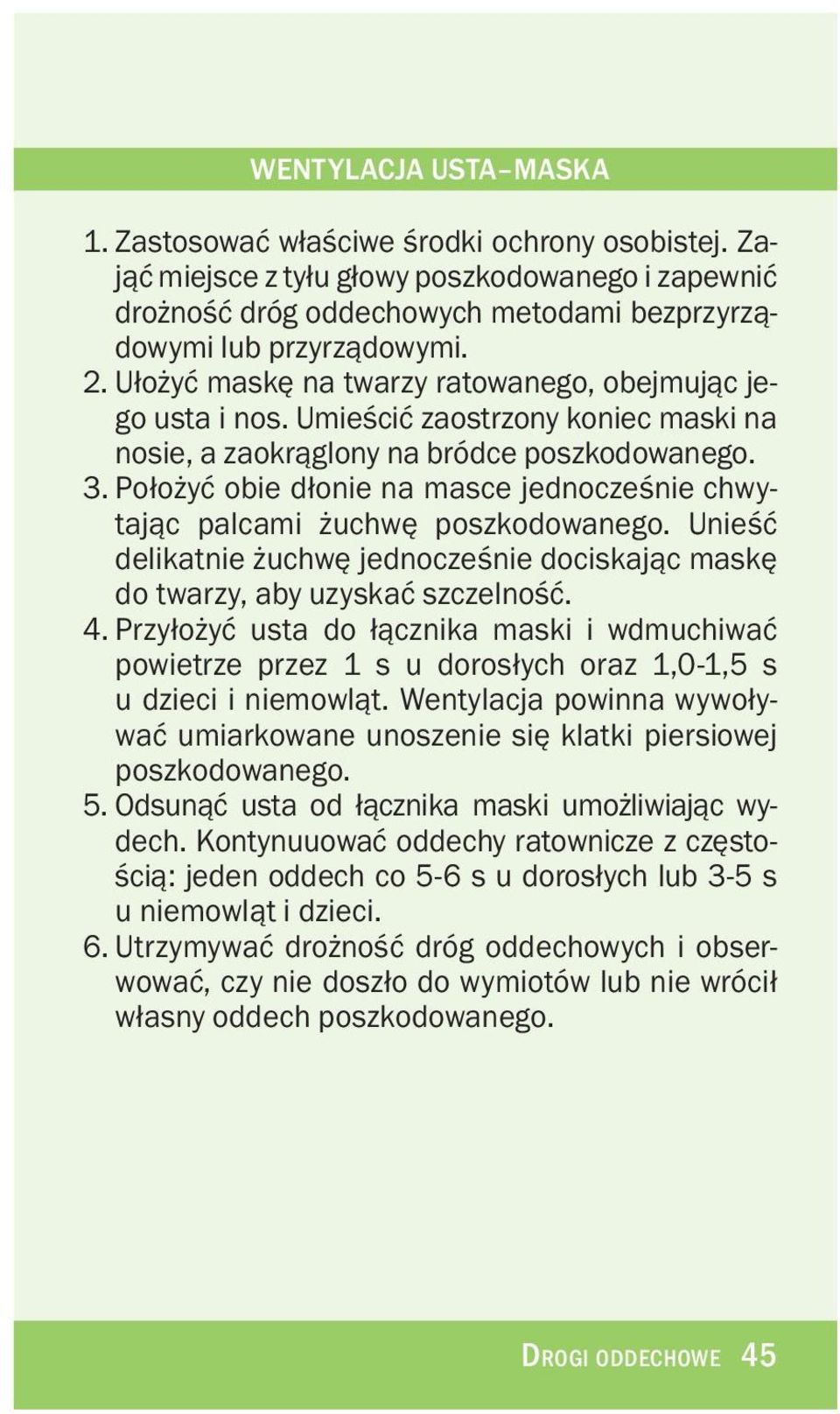 Po³o yæ obie d³onie na masce jednoczeœnie chwytaj¹c palcami uchwê poszkodowanego. Unieœæ delikatnie uchwê jednoczeœnie dociskaj¹c maskê do twarzy, aby uzyskaæ szczelnoœæ. 4.