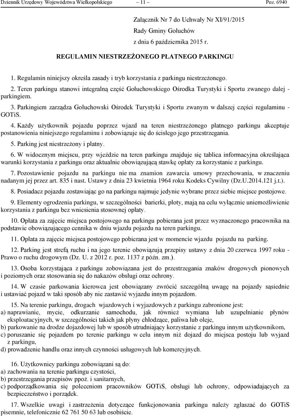 Parkingiem zarządza Gołuchowski Ośrodek Turystyki i Sportu zwanym w dalszej części regulaminu - GOTiS. 4.