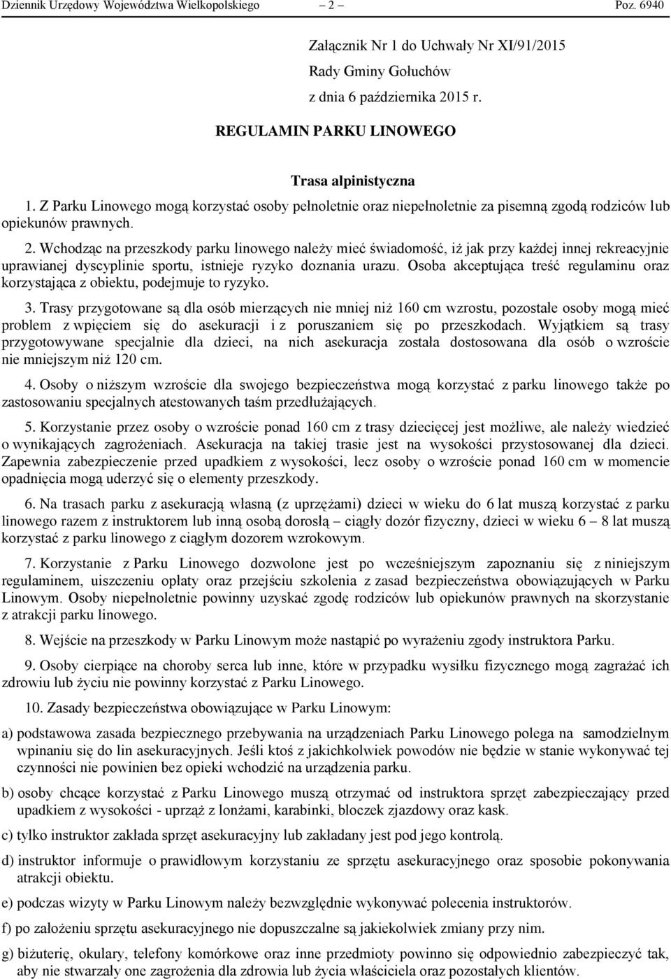 Wchodząc na przeszkody parku linowego należy mieć świadomość, iż jak przy każdej innej rekreacyjnie uprawianej dyscyplinie sportu, istnieje ryzyko doznania urazu.