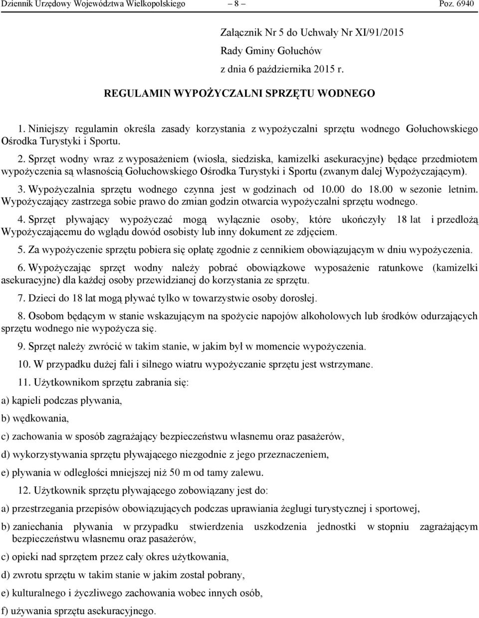 Sprzęt wodny wraz z wyposażeniem (wiosła, siedziska, kamizelki asekuracyjne) będące przedmiotem wypożyczenia są własnością Gołuchowskiego Ośrodka Turystyki i Sportu (zwanym dalej Wypożyczającym). 3.