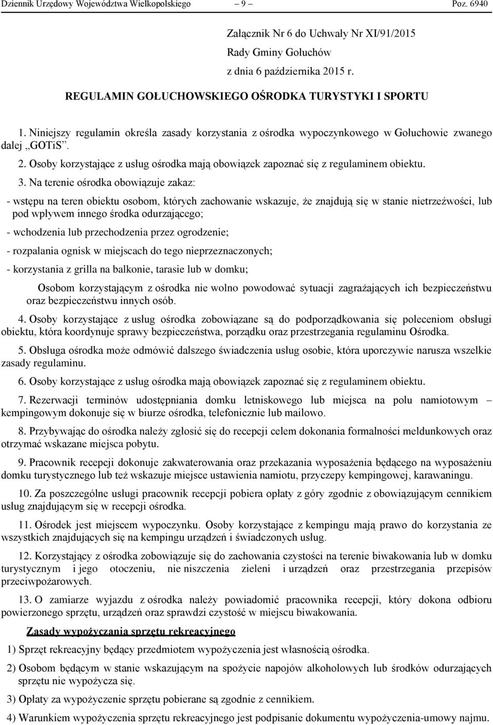 Na terenie ośrodka obowiązuje zakaz: - wstępu na teren obiektu osobom, których zachowanie wskazuje, że znajdują się w stanie nietrzeźwości, lub pod wpływem innego środka odurzającego; - wchodzenia